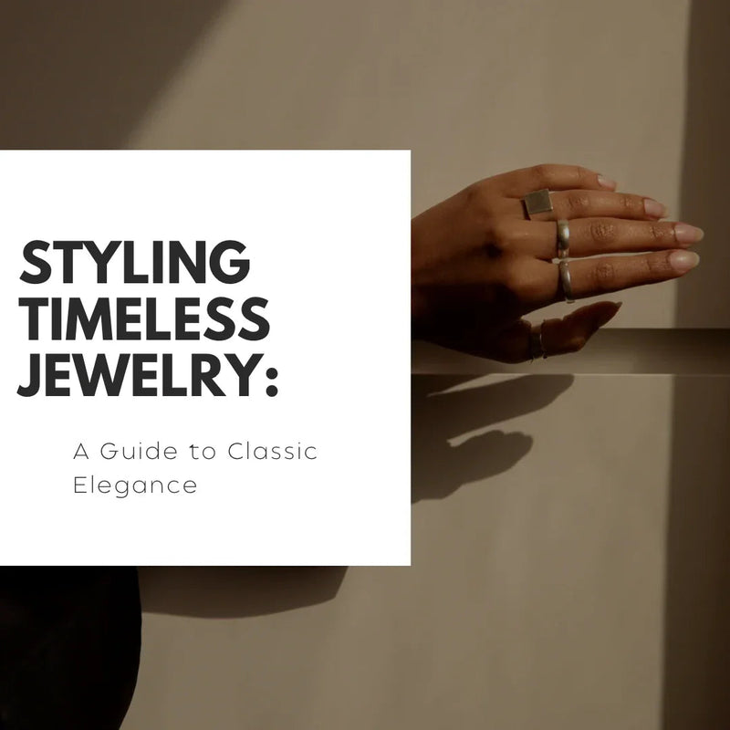 Styling Timeless Jewelry: A Guide to Classic Elegance